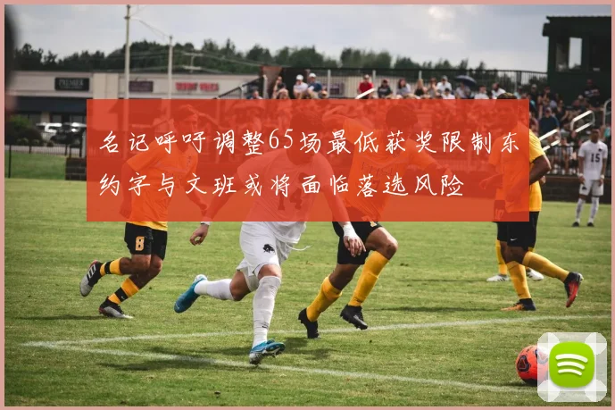 名记呼吁调整65场最低获奖限制东约字与文班或将面临落选风险