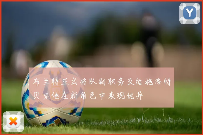 布兰特正式将队副职务交给施洛特贝克他在新角色中表现优异